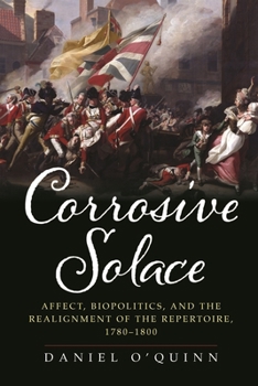 Hardcover Corrosive Solace: Affect, Biopolitics, and the Realignment of the Repertoire, 1780-1800 Book