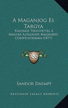 Paperback A Maganjog Es Targya: Kulonos Tekintettel A Magyar Altalanos Maganjog Codificatiojara (1877) [Hungarian] Book