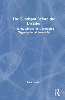 Hardcover The Blindspot Before the Disaster: A Safety Model for Developing Organisational Foresight Book
