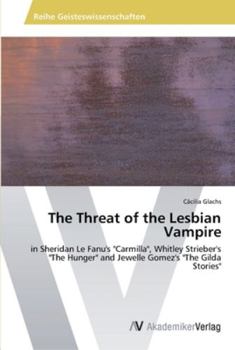 The Threat of the Lesbian Vampire: in Sheridan Le Fanu's "Carmilla", Whitley Strieber's "The Hunger" and Jewelle Gomez's "The Gilda Stories"