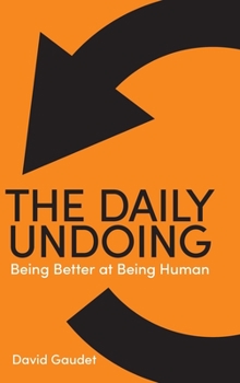 Hardcover The Daily Undoing: Being Better at Being Human Book