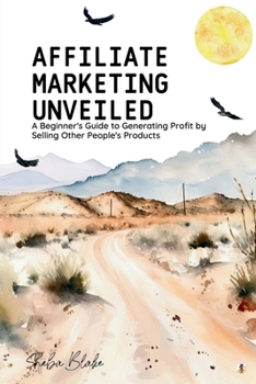 Paperback Affiliate Marketing Unveiled: A Beginner's Guide to Generating Profit by Selling Other People's Products (Featuring Beautiful Full-Page Motivational Book