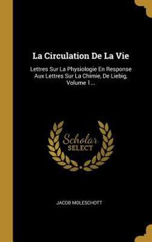 Hardcover La Circulation De La Vie: Lettres Sur La Physiologie En Response Aux Lettres Sur La Chimie, De Liebig, Volume 1... [French] Book