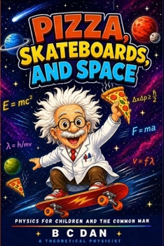 Paperback Pizza, Skateboards, and Space: Physics for Children and the Common Man Book