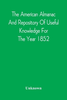 Paperback The American Almanac And Repository Of Useful Knowledge For The Year 1852 Book