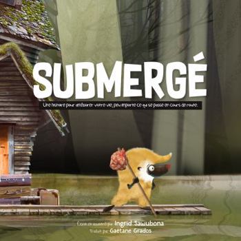 Paperback Submergé: Une histoire pour améliorer votre vie, peu importe ce qui se passe en cours de route. [French] Book