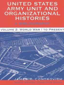 United States Army Unit and Organizational Histories: A Bibliography - World War I to the Present: Vol 2 - Book  of the United States Army Unit and Organizational Histories