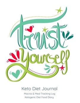 Trust Yourself, Keto Diet Journal: Macros & Meal Tracking Log, Ketogenic Diet Food Diary
