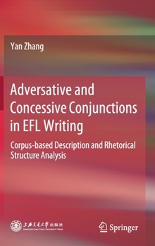 Hardcover Adversative and Concessive Conjunctions in EFL Writing: Corpus-Based Description and Rhetorical Structure Analysis Book