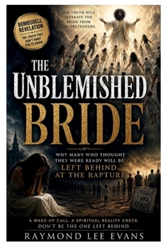 Paperback The Unblemished Bride: Why Many Who Thought They Were Ready Will Be Left Behind at the Rapture Book