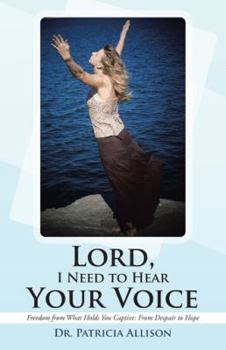 Paperback Lord, I Need to Hear Your Voice: Freedom from What Holds You Captive: From Despair to Hope Book