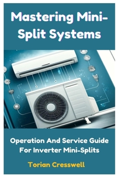 Paperback Mastering Mini-Split Systems: Operation And Service Guide For Inverter Mini-Splits Book