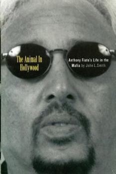 Hardcover The Animal in Hollywood: Anthony Fiato's Life in the Mafia Book