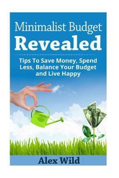 Paperback The Minimalist Budget Revealed: : Tips To Save Money, Spend Less, Balance Your Budget And Live Happy Book