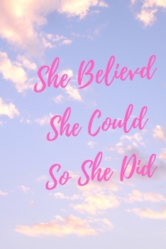 She Believed She Could So She Did: Inspirational Quote Notebook for Women and Girls-(6*9 Journal Wrinting Down Daily , Habits , Notebook)