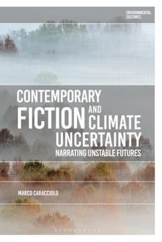 Hardcover Contemporary Fiction and Climate Uncertainty: Narrating Unstable Futures Book