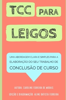 TCC PARA LEIGOS: UMA ABORDAGEM CLARA E SIMPLES PARA A ELABORAÇAO DO SEU TRABALHO DE CONCLUSÃO DE CURSO