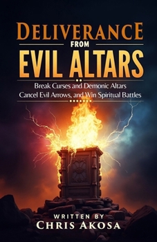 Paperback Deliverance from Evil Altars: Break Curses and Demonic Altars, Cancel Evil Arrows, and Win Spiritual Battles Book