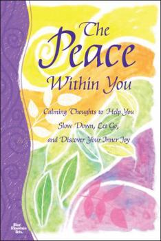Paperback The Peace Within You: Calming Thoughts to Help You Slow Down, Let Go, and Discover Your Inner Joy Book