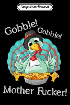 Paperback Composition Notebook: Gobble Gobble Mother Fucker Funny Thanksgiving Turkey Journal/Notebook Blank Lined Ruled 6x9 100 Pages Book