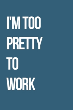 Paperback I'm Too Pretty To Work: Journal / Notebook / Funny / Gift. Book