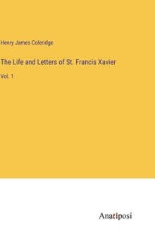 The Life and Letters of St. Francis Xavier: Vol. 1