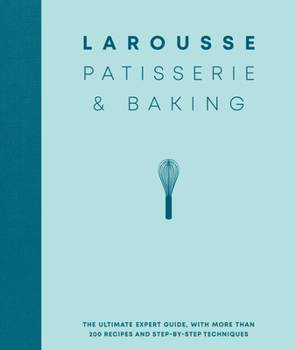 Hardcover Larousse Patisserie and Baking: The Ultimate Expert Guide, with More Than 200 Recipes and Step-By-Step Techniques Book