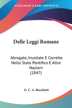 Paperback Delle Leggi Romane: Abrogate, Inusitate E Corrette Nello Stato Pontifico E Altre Nazioni (1847) [Italian] Book