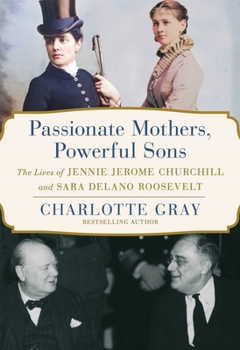 Hardcover Passionate Mothers, Powerful Sons: The Lives of Jennie Jerome Churchill and Sara Delano Roosevelt Book