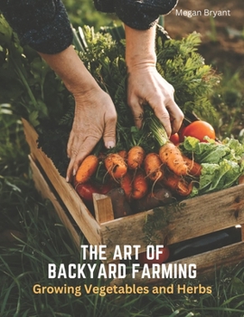 Paperback The Art of Backyard Farming: Growing Vegetables and Herbs Book