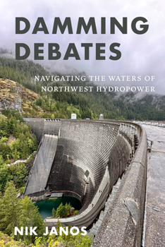Hardcover Damming Debates: Navigating the Waters of Northwest Hydropower Book