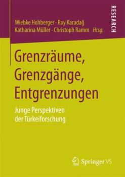 Grenzr�ume, Grenzg�nge, Entgrenzungen: Junge Perspektiven Der T�rkeiforschung