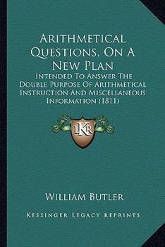 Paperback Arithmetical Questions, On A New Plan: Intended To Answer The Double Purpose Of Arithmetical Instruction And Miscellaneous Information (1811) Book
