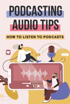 Paperback Podcasting Audio Tips: How To Listen To Podcasts: How To Make Money Podcasting Book