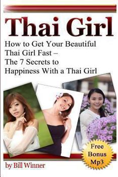 Paperback Thai Girl: How to Get Your Beautiful Thai Girl Fast - The 7 Secrets to Happiness With a Thai Girl Book