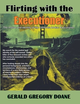 Flirting with the Executioner: The motive and identity of the California Zodiac Executioner.