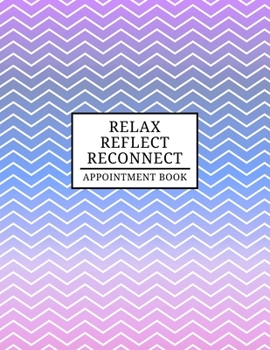 Paperback Relax Reflect Reconnect Appointment Book: Undated Daily Planner - Schedule Organizer Notebook for Spa or Salon - Weekly Layout Showing Daily and Hourl Book