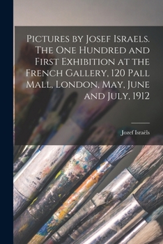 Paperback Pictures by Josef Israels. The one Hundred and First Exhibition at the French Gallery, 120 Pall Mall, London, May, June and July, 1912 Book