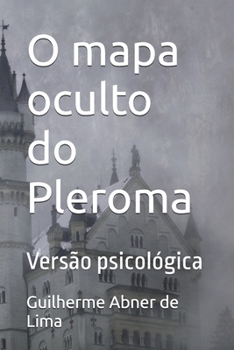 O mapa oculto do Pleroma: Versão psicológica (Portuguese Edition)