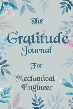 The Gratitude Journal for Mechanical Engineer - Find Happiness and Peace in 5 Minutes a Day before Bed - Mechanical Engineer Birthday Gift: Journal Gift, lined Notebook, 120 pages, Soft Cover, Mate Fi