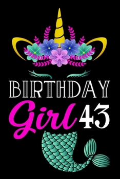 Birthday Girl 43: Birthday Girl Mermaid Unicorn Notebook And Journal To Write In For 43 Year Old Girl - 6x9 Unique Diary - 120 Blank ... - Happy 43rd Birthday Gift Composition
