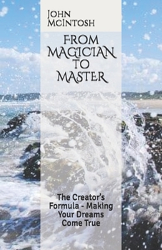 Paperback From MAGICIAN to MASTER: The Creator's Formula - Making Your Dreams Come True Book