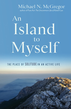 Paperback An Island to Myself: The Place of Solitude in an Active Life Book