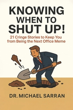Paperback Knowing When to Shut Up!: 21 Cringe Stories to Keep You from Becoming the Next Office Meme Book
