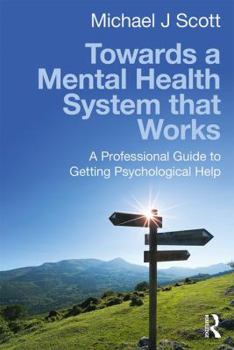 Paperback Towards a Mental Health System That Works: A Professional Guide to Getting Psychological Help Book