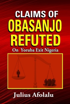Paperback Claims of Obasanjo Refuted: On Yoruba Exit Nigeria Book