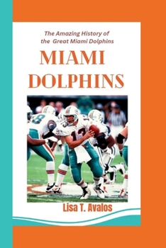 Paperback Miami Dolphins: The Amazing History of The Great Miami Dolphins Book