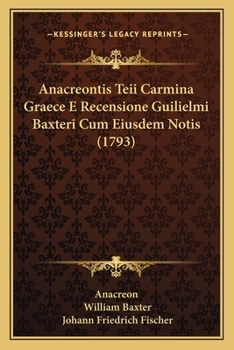 Paperback Anacreontis Teii Carmina Graece E Recensione Guilielmi Baxteri Cum Eiusdem Notis (1793) [Latin] Book