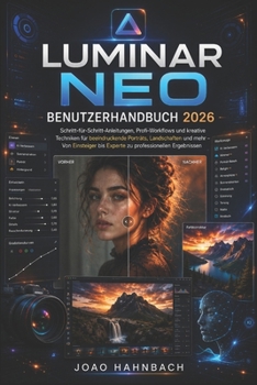 Luminar Neo Benutzerhandbuch 2026: Schritt-für-Schritt-Anleitungen, professionelle Arbeitsabläufe und kreative Techniken für atemberaubende Porträts, ... Anfänger bis zum Experten. (German Edition)