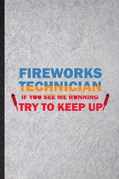 Fireworks Technician If You See Me Running Try to Keep Up: Funny Fireworks Firecracker Lined Notebook/ Blank Journal For Theme Park Vacation, ... Birthday Gift Idea Personal 6x9 110 Pages